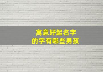 寓意好起名字的字有哪些男孩