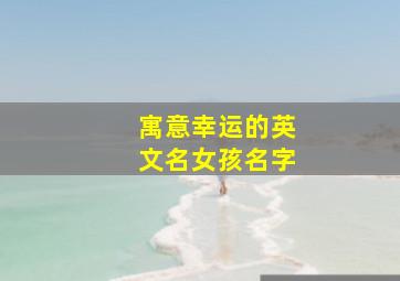 寓意幸运的英文名女孩名字