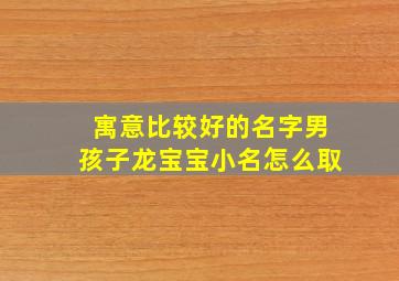 寓意比较好的名字男孩子龙宝宝小名怎么取