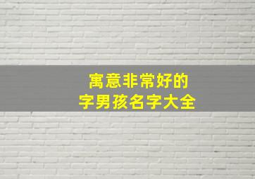 寓意非常好的字男孩名字大全