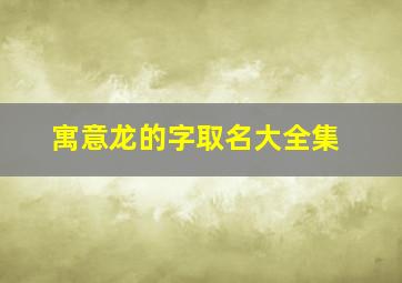 寓意龙的字取名大全集