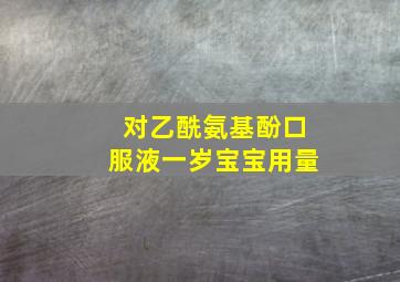 对乙酰氨基酚口服液一岁宝宝用量