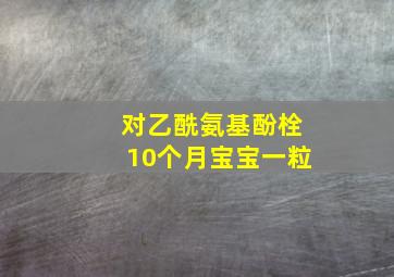 对乙酰氨基酚栓10个月宝宝一粒