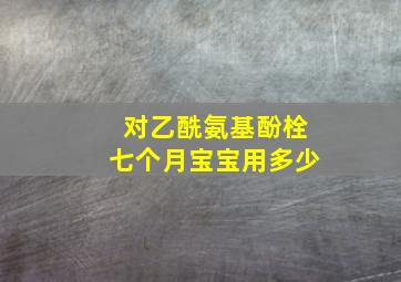 对乙酰氨基酚栓七个月宝宝用多少