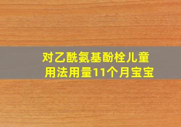 对乙酰氨基酚栓儿童用法用量11个月宝宝