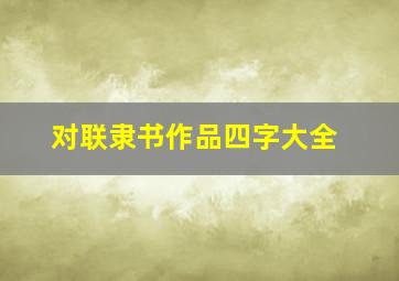 对联隶书作品四字大全