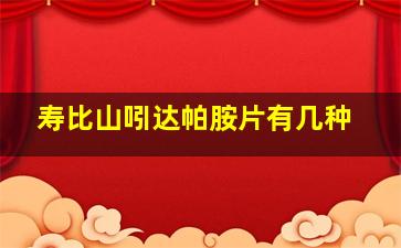 寿比山吲达帕胺片有几种