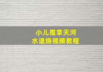 小儿推拿天河水退烧视频教程