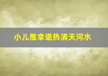 小儿推拿退热清天河水