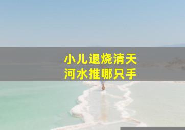 小儿退烧清天河水推哪只手