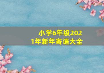 小学6年级2021年新年寄语大全