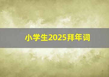 小学生2025拜年词