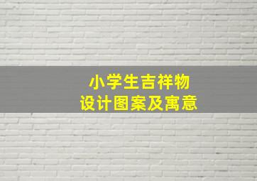 小学生吉祥物设计图案及寓意