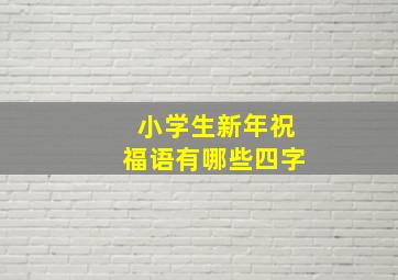 小学生新年祝福语有哪些四字