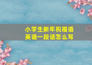 小学生新年祝福语英语一段话怎么写