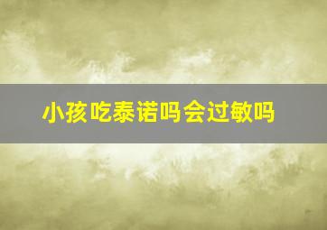 小孩吃泰诺吗会过敏吗