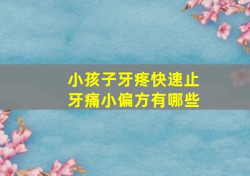 小孩子牙疼快速止牙痛小偏方有哪些