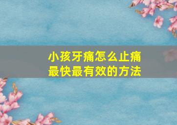 小孩牙痛怎么止痛最快最有效的方法