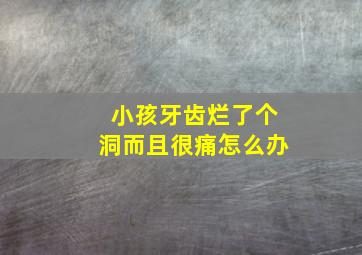 小孩牙齿烂了个洞而且很痛怎么办