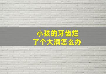 小孩的牙齿烂了个大洞怎么办