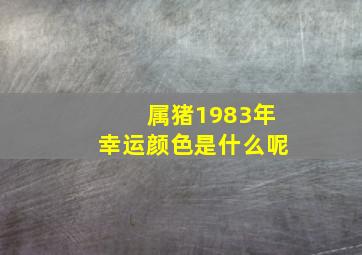 属猪1983年幸运颜色是什么呢