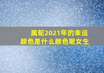 属蛇2021年的幸运颜色是什么颜色呢女生