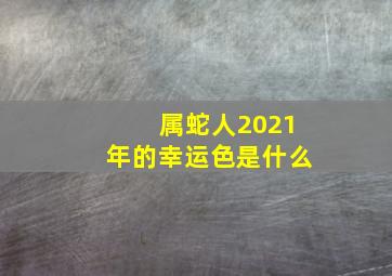 属蛇人2021年的幸运色是什么