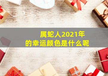 属蛇人2021年的幸运颜色是什么呢