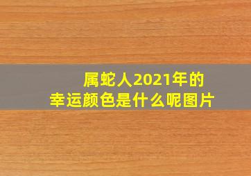 属蛇人2021年的幸运颜色是什么呢图片