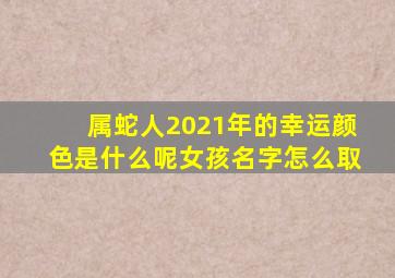 属蛇人2021年的幸运颜色是什么呢女孩名字怎么取