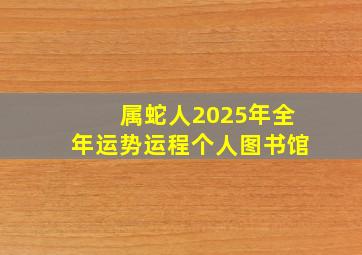 属蛇人2025年全年运势运程个人图书馆