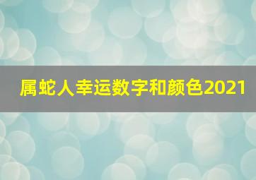 属蛇人幸运数字和颜色2021