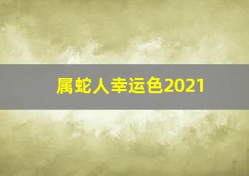 属蛇人幸运色2021