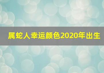 属蛇人幸运颜色2020年出生