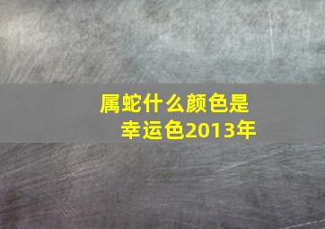 属蛇什么颜色是幸运色2013年