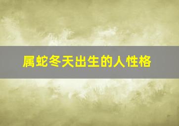 属蛇冬天出生的人性格