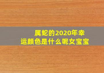 属蛇的2020年幸运颜色是什么呢女宝宝