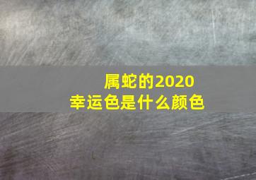 属蛇的2020幸运色是什么颜色