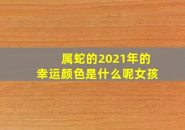 属蛇的2021年的幸运颜色是什么呢女孩