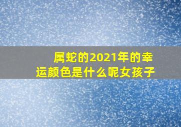 属蛇的2021年的幸运颜色是什么呢女孩子