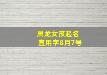 属龙女孩起名宜用字8月7号