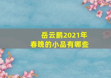 岳云鹏2021年春晚的小品有哪些