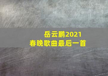 岳云鹏2021春晚歌曲最后一首