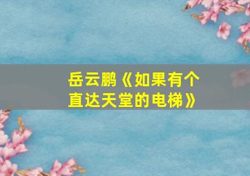 岳云鹏《如果有个直达天堂的电梯》