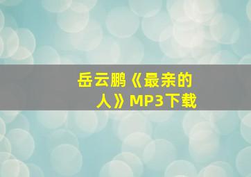 岳云鹏《最亲的人》MP3下载