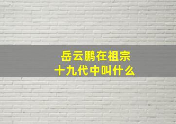 岳云鹏在祖宗十九代中叫什么