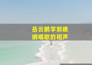 岳云鹏学郭德纲唱歌的相声