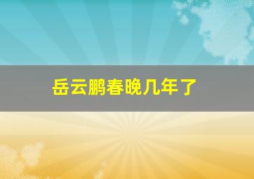 岳云鹏春晚几年了