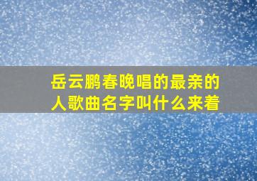 岳云鹏春晚唱的最亲的人歌曲名字叫什么来着