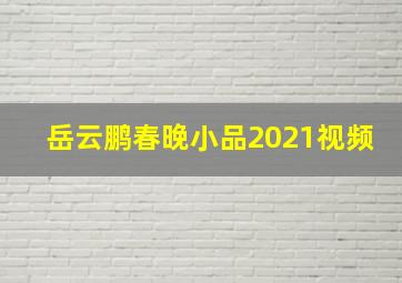 岳云鹏春晚小品2021视频